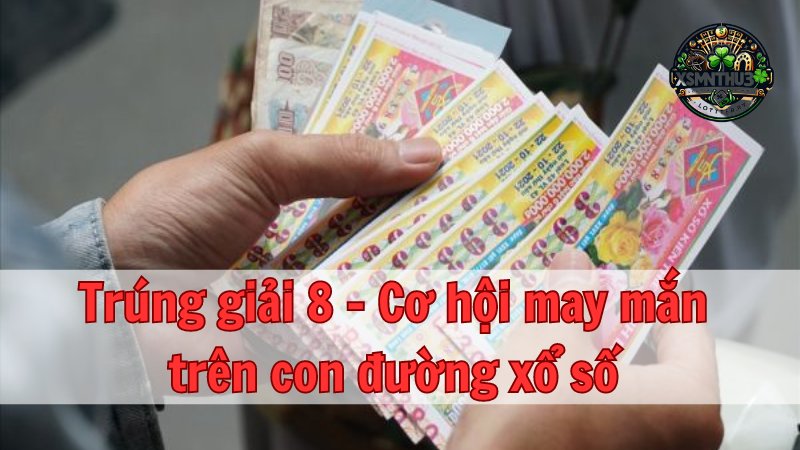 Trúng giải 8 - Cơ hội may mắn trên con đường xổ số